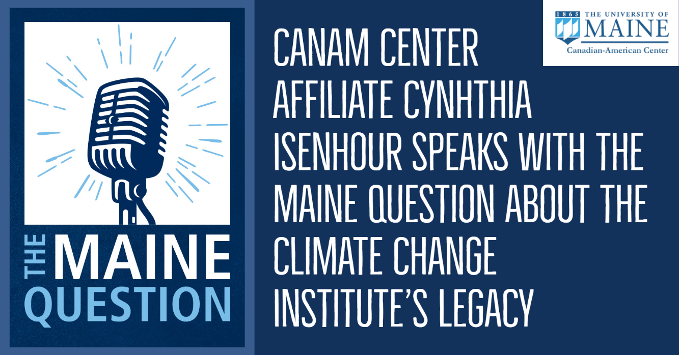 CanAm Center Affiliate Cynthia Isenhour Speaks with the Maine Question about the Climate Change Institute's Legacy (In the top right corner is the Canadian American Center logo. On the left half is The Maine Question logo)