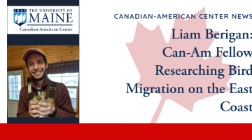 Canadian-American Center News, Liam Berigan: Can-Am Fellow Researching Bird Migration on the East Coast (On the top right is the Canadian American Center logo. Underneath is a picture of Berigan. He is holding a bird)
