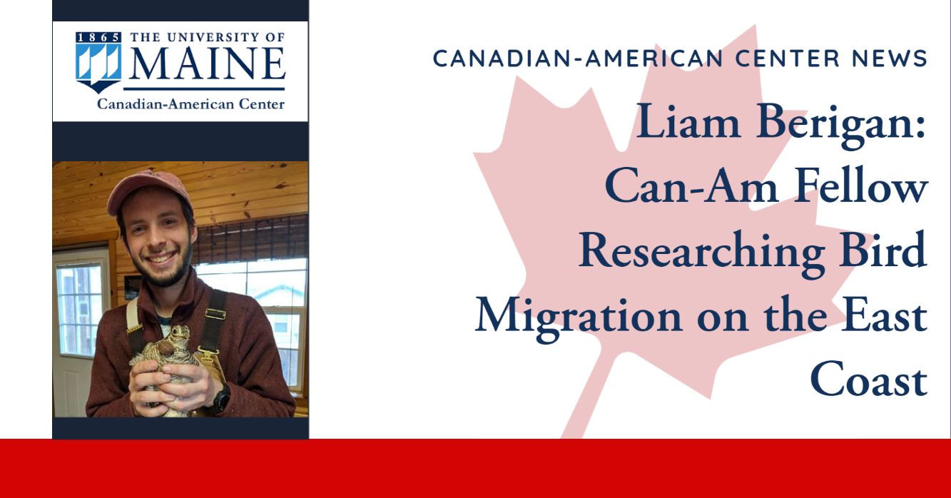 Canadian-American Center News, Liam Berigan: Can-Am Fellow Researching Bird Migration on the East Coast (On the top right is the Canadian American Center logo. Underneath is a picture of Berigan. He is holding a bird)