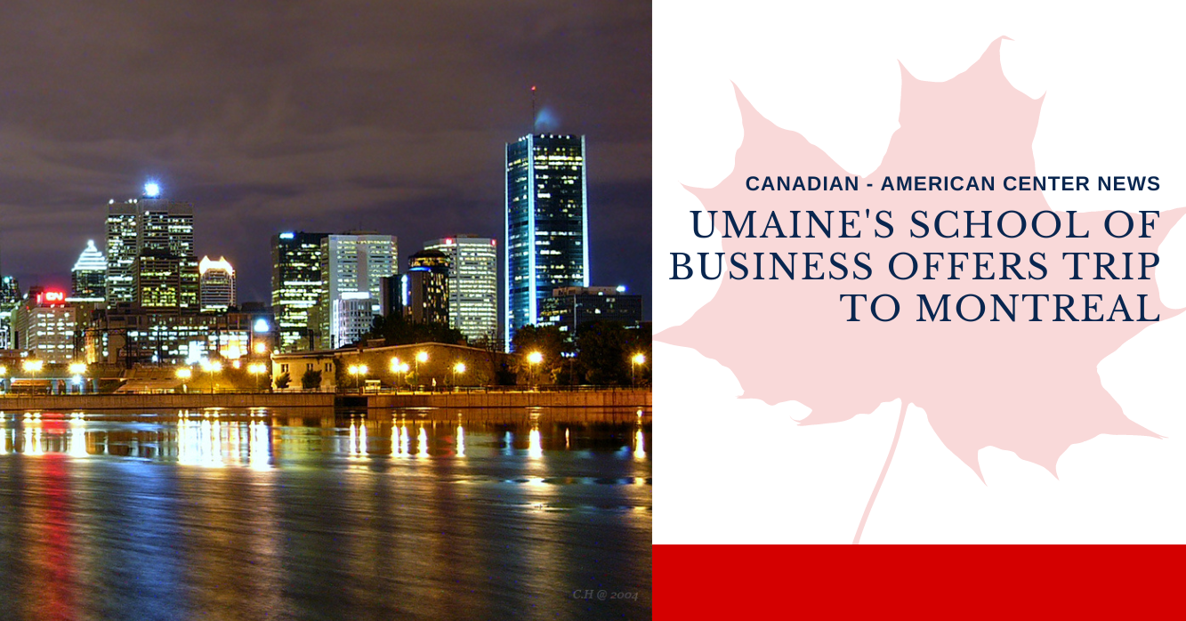 Canadian-American Center News, UMaine's School of Business Offers Trip to Monteral (On the right is a picture of Montreal)