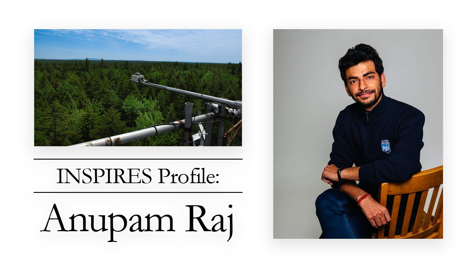 Text reads "INSPIRES Profile: Anupam Raj" with photo of sensor of forest and Raj sitting on a chair posed for a portrait