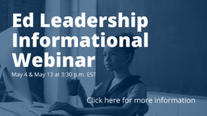 Ed Leadership Informational Webinar May 4 & May 13 at 3:30 pm EST Click here for more information