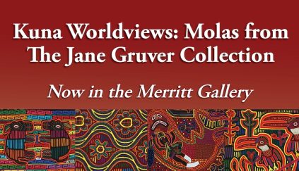 Advertisement image for Kuna Worldviews: Molas from the Jane Gruver Collection. Now in the Minsky Culture Lab.