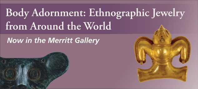 Image announcing the new exhibit: Body Adornment: Ethnographic Jewelry from Around the World now in the Merritt Gallery of the Hudson Museum.
