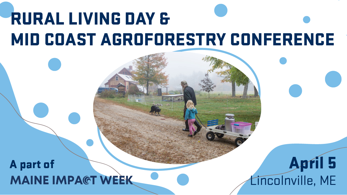 An adult and child tow a wagon on a farm. Overlay text says, "Rural Living Day & Mid Coast Agroforestry Conference." A part of Maine Impact Week. April 5. Lincolnville, ME.