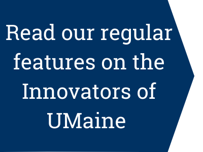 Read our regular features on the Innovators of UMaine