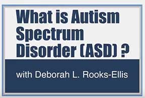 Title page: What is Autism Spectrum Disorder? with Deborah Rooks Ellis