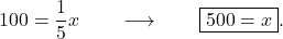 100 = \dfrac{1}{5} x \qquad \longrightarrow \qquad \boxed{500 = x}.