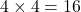 4\times 4 = 16