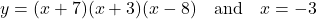 y = (x + 7)(x + 3)(x - 8) \quad \text{and} \quad x=-3