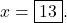 x = \boxed{13}.