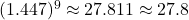 (1.447)^9 \approx 27.811 \approx 27.8