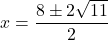 x = \dfrac{8 \pm 2\sqrt{11}}{2}