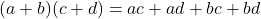 (a + b)(c + d)  =  ac + ad + bc + bd