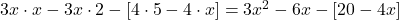 3x \cdot x - 3x \cdot 2 - [ 4 \cdot 5 - 4 \cdot x ] = 3x^{2} - 6x - [ 20 - 4x ]