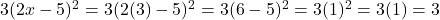 3(2x - 5)^{2} = 3(2(3) - 5)^{2} = 3(6 - 5)^{2} = 3(1)^{2} = 3(1) = 3