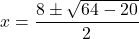 x = \dfrac{8 \pm \sqrt{64-20}}{2}