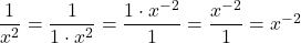 \dfrac{1}{x^{2}} = \dfrac{1}{1 \cdot x^{2}} = \dfrac{1 \cdot x^{-2}}{1} =\dfrac{x^{-2}}{1} = x^{-2}