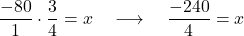 \dfrac{-80}{1} \cdot \dfrac{3}{4} = x \quad \longrightarrow \quad \dfrac{-240}{4} = x