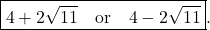 \boxed{4 + 2\sqrt{11} \quad \text{or} \quad 4 - 2\sqrt{11}}.