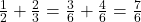 \frac{1}{2}+\frac{2}{3} = \frac{3}{6}+\frac{4}{6} = \frac{7}{6}