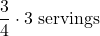 \dfrac{3}{4} \cdot 3 \text{ servings}