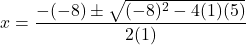 x = \dfrac{-(-8) \pm \sqrt{(-8)^{2}-4(1)(5)}}{2(1)}