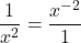 \dfrac{1}{x^{2}} = \dfrac{x^{-2}}{1}