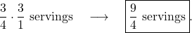 \dfrac{3}{4} \cdot \dfrac{3}{1} \text{ servings} \quad \longrightarrow \quad \boxed{\dfrac{9}{4} \text{ servings}}.