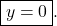 \boxed{y = 0}.