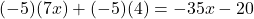 (-5)(7x)+(-5)(4) = -35x-20