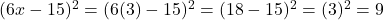 (6x - 15)^{2} = (6(3) - 15)^{2} = (18 - 15)^{2} = (3)^{2} = 9