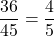 \dfrac{36}{45} = \dfrac{4}{5}