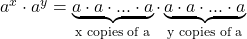 a^{x} \cdot a^{y} = \underbrace{a \cdot a \cdot ... \cdot a}_\text{x copies of a} \cdot \underbrace{a \cdot a \cdot ... \cdot a}_\text{y copies of a}