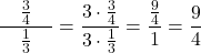 \dfrac{\quad\frac{3}{4}\quad}{\frac{1}{3}} = \dfrac{3 \cdot \frac{3}{4}}{3 \cdot \frac{1}{3}} = \dfrac{\frac{9}{4}}{1} = \dfrac{9}{4}