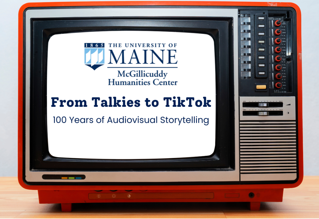 A photo of a tv with the text "The University of Maine McGillicuddy Humanities Center From Talkies to TikTok 100 Years of Audiovisual Storytelling" 