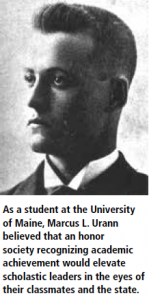 As a student at the Univeristy of Maine, Marcus L. Urann believed that an honor society recognizing academic achievement would elevate scholastic leaders in the eyes of their classmates and the state.