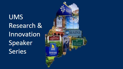 UMS Research and Innovation Speaker Series title on a blue slide with map of Maine showing the location of the UMS campuses