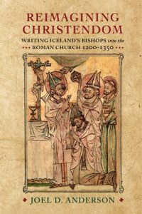 Cover of the book Reimagining Christendom: Writing Iceland’s Bishops into the Roman Church, 1200–1350.